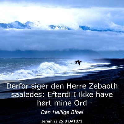Picture 03 - Jeremias 25:8 DA1871 - Derfor siger den Herre Zebaoth saaledes: Efterdi - Bible Verse Picture