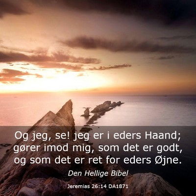Picture 03 - Jeremias 26:14 DA1871 - Og jeg, se! jeg er i eders Haand; gører imod - Bible Verse Picture