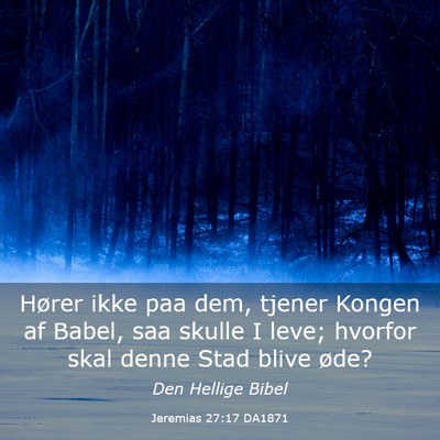 Picture 03 - Jeremias 27:17 DA1871 - Hører ikke paa dem, tjener Kongen af Babel, saa - Bible Verse Picture