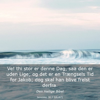 Picture 03 - Jeremias 30:7 DA1871 - Ve! thi stor er denne Dag, saa den er uden Lige; - Bible Verse Picture