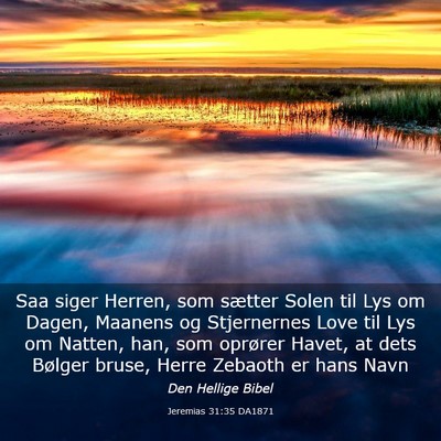 Picture 03 - Jeremias 31:35 DA1871 - Saa siger Herren, som sætter Solen til Lys om - Bible Verse Picture