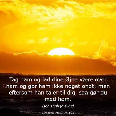 Picture 03 - Jeremias 39:12 DA1871 - Tag ham og lad dine Øjne være over ham og gør - Bible Verse Picture