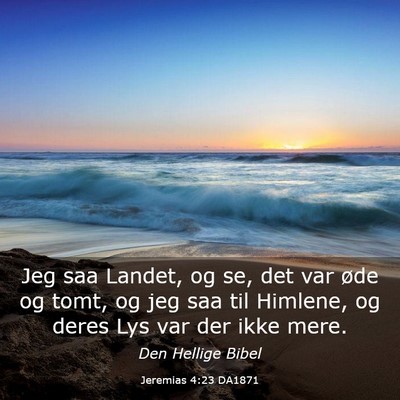 Picture 03 - Jeremias 4:23 DA1871 - Jeg saa Landet, og se, det var øde og tomt, og - Bible Verse Picture