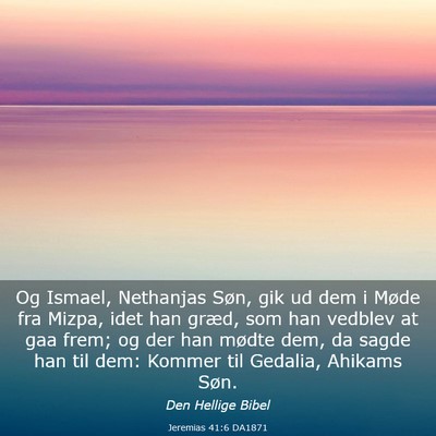 Picture 03 - Jeremias 41:6 DA1871 - Og Ismael, Nethanjas Søn, gik ud dem i Møde fra - Bible Verse Picture