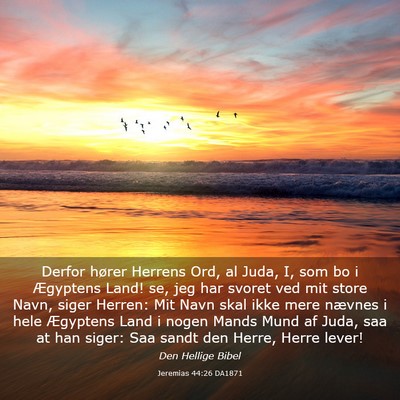 Picture 03 - Jeremias 44:26 DA1871 - Derfor hører Herrens Ord, al Juda, I, som bo i - Bible Verse Picture