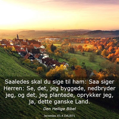 Picture 03 - Jeremias 45:4 DA1871 - Saaledes skal du sige til ham: Saa siger Herren: - Bible Verse Picture