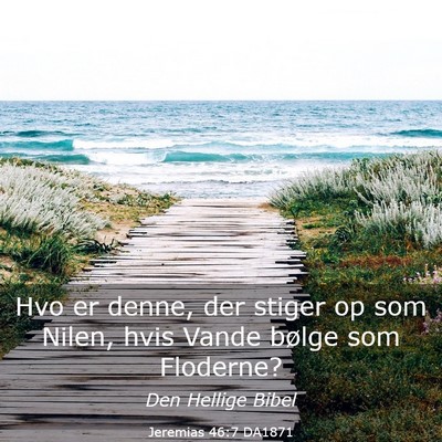 Picture 03 - Jeremias 46:7 DA1871 - Hvo er denne, der stiger op som Nilen, hvis Vande - Bible Verse Picture
