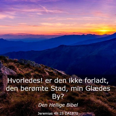 Picture 03 - Jeremias 49:25 DA1871 - Hvorledes! er den ikke forladt, den berømte - Bible Verse Picture