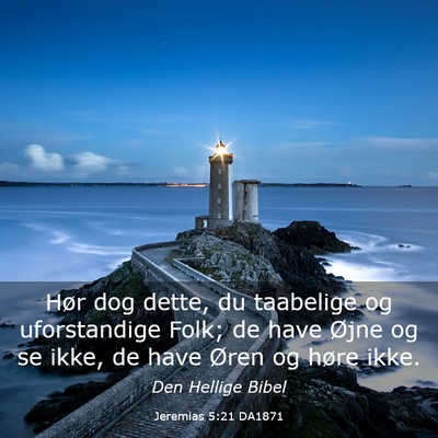 Picture 03 - Jeremias 5:21 DA1871 - Hør dog dette, du taabelige og uforstandige - Bible Verse Picture