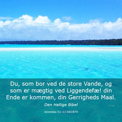 Picture 03 - Jeremias 51:13 DA1871 - Du, som bor ved de store Vande, og som er mægtig - Bible Verse Picture