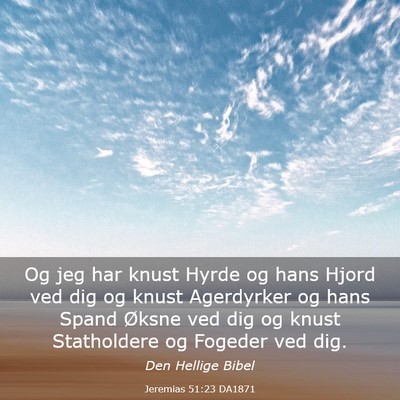 Picture 03 - Jeremias 51:23 DA1871 - Og jeg har knust Hyrde og hans Hjord ved dig og - Bible Verse Picture