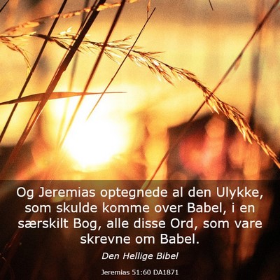 Picture 03 - Jeremias 51:60 DA1871 - Og Jeremias optegnede al den Ulykke, som skulde - Bible Verse Picture