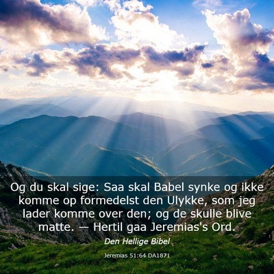 Picture 03 - Jeremias 51:64 DA1871 - Og du skal sige: Saa skal Babel synke og ikke - Bible Verse Picture