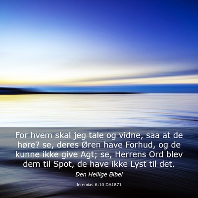 Picture 03 - Jeremias 6:10 DA1871 - For hvem skal jeg tale og vidne, saa at de høre? - Bible Verse Picture