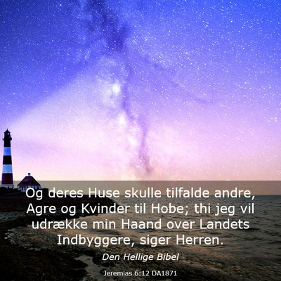 Picture 03 - Jeremias 6:12 DA1871 - Og deres Huse skulle tilfalde andre, Agre og - Bible Verse Picture