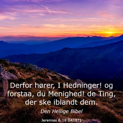 Picture 03 - Jeremias 6:18 DA1871 - Derfor hører, I Hedninger! og forstaa, du - Bible Verse Picture