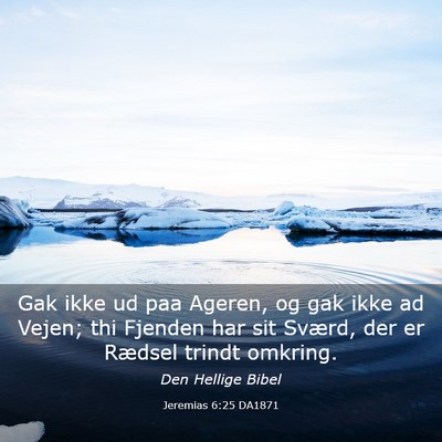 Picture 03 - Jeremias 6:25 DA1871 - Gak ikke ud paa Ageren, og gak ikke ad Vejen; thi - Bible Verse Picture