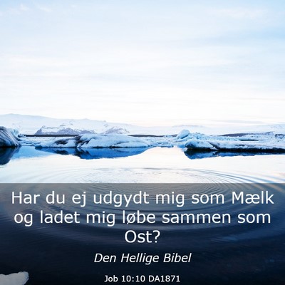 Picture 03 - Job 10:10 DA1871 - Har du ej udgydt mig som Mælk og ladet mig løbe - Bible Verse Picture
