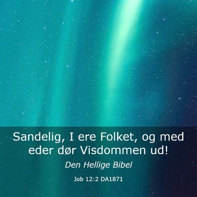 Picture 03 - Job 12:2 DA1871 - Sandelig, I ere Folket, og med eder dør - Bible Verse Picture