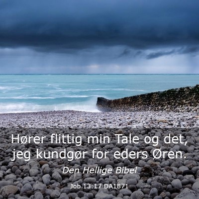 Picture 03 - Job 13:17 DA1871 - Hører flittig min Tale og det, jeg kundgør for - Bible Verse Picture