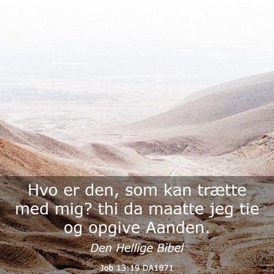 Picture 03 - Job 13:19 DA1871 - Hvo er den, som kan trætte med mig? thi da - Bible Verse Picture