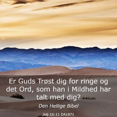 Picture 03 - Job 15:11 DA1871 - Er Guds Trøst dig for ringe og det Ord, som han - Bible Verse Picture
