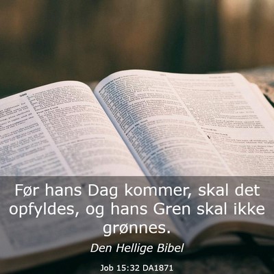 Picture 03 - Job 15:32 DA1871 - Før hans Dag kommer, skal det opfyldes, og hans - Bible Verse Picture