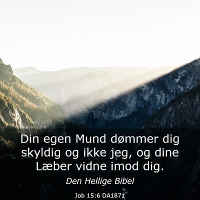Picture 03 - Job 15:6 DA1871 - Din egen Mund dømmer dig skyldig og ikke jeg, og - Bible Verse Picture
