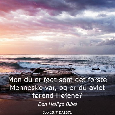 Picture 03 - Job 15:7 DA1871 - Mon du er født som det første Menneske var, og - Bible Verse Picture