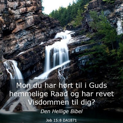 Picture 03 - Job 15:8 DA1871 - Mon du har hørt til i Guds hemmelige Raad og har - Bible Verse Picture