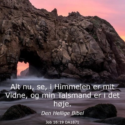 Picture 03 - Job 16:19 DA1871 - Alt nu, se, i Himmelen er mit Vidne, og min - Bible Verse Picture