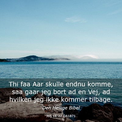 Picture 03 - Job 16:22 DA1871 - Thi faa Aar skulle endnu komme, saa gaar jeg bort - Bible Verse Picture