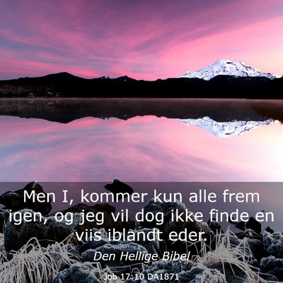 Picture 03 - Job 17:10 DA1871 - Men I, kommer kun alle frem igen, og jeg vil dog - Bible Verse Picture