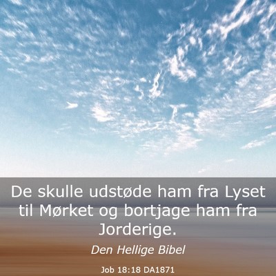 Picture 03 - Job 18:18 DA1871 - De skulle udstøde ham fra Lyset til Mørket og - Bible Verse Picture