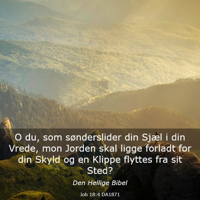 Picture 03 - Job 18:4 DA1871 - O du, som sønderslider din Sjæl i din Vrede, - Bible Verse Picture