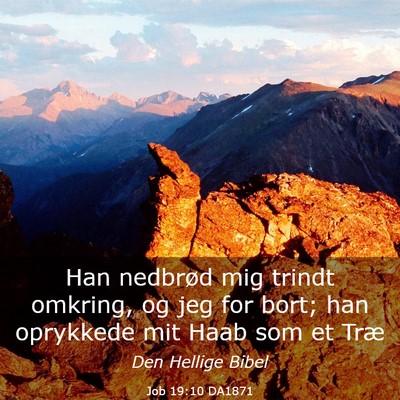 Picture 03 - Job 19:10 DA1871 - Han nedbrød mig trindt omkring, og jeg for bort; - Bible Verse Picture