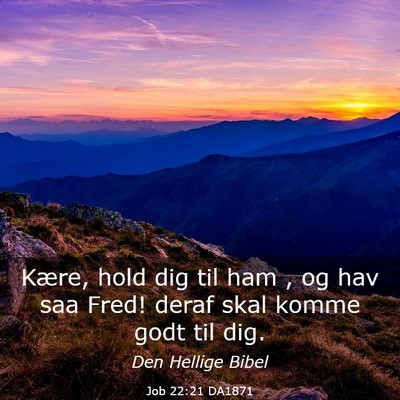 Picture 03 - Job 22:21 DA1871 - Kære, hold dig til ham , og hav saa Fred! deraf - Bible Verse Picture