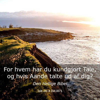 Picture 03 - Job 26:4 DA1871 - For hvem har du kundgjort Tale, og hvis Aande - Bible Verse Picture