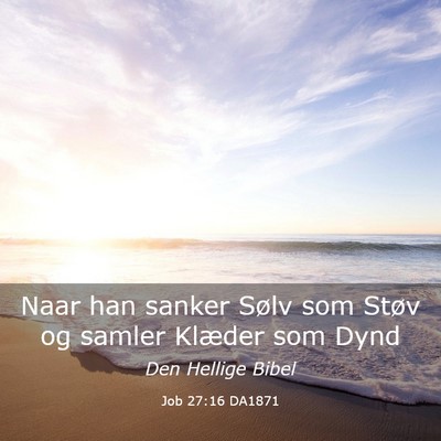 Picture 03 - Job 27:16 DA1871 - Naar han sanker Sølv som Støv og samler Klæder - Bible Verse Picture