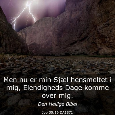 Picture 03 - Job 30:16 DA1871 - Men nu er min Sjæl hensmeltet i mig, Elendigheds - Bible Verse Picture