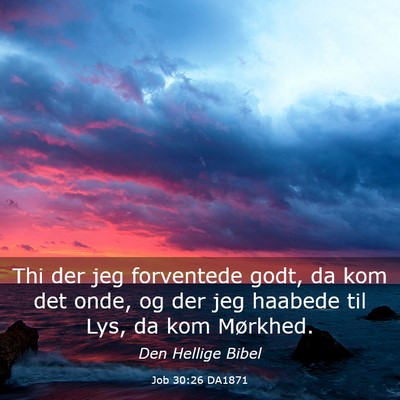 Picture 03 - Job 30:26 DA1871 - Thi der jeg forventede godt, da kom det onde, og - Bible Verse Picture