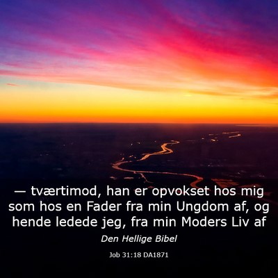 Picture 03 - Job 31:18 DA1871 - — tværtimod, han er opvokset hos mig som hos - Bible Verse Picture
