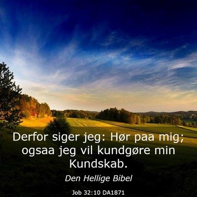 Picture 03 - Job 32:10 DA1871 - Derfor siger jeg: Hør paa mig; ogsaa jeg vil - Bible Verse Picture