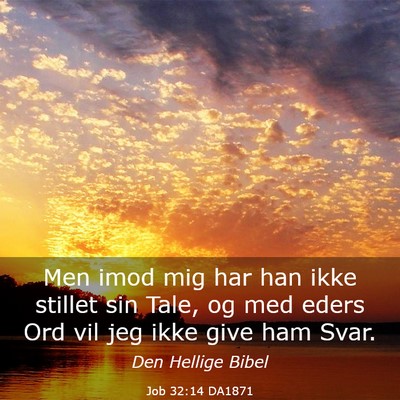 Picture 03 - Job 32:14 DA1871 - Men imod mig har han ikke stillet sin Tale, og - Bible Verse Picture