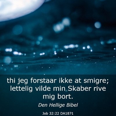 Picture 03 - Job 32:22 DA1871 - thi jeg forstaar ikke at smigre; lettelig vilde - Bible Verse Picture