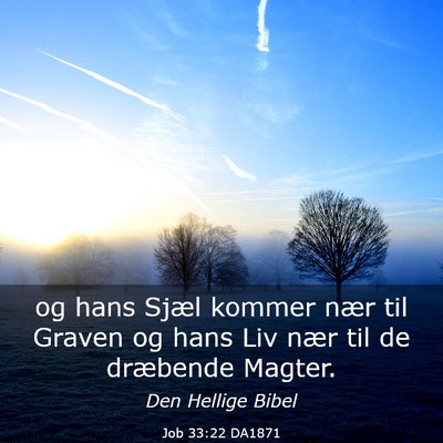 Picture 03 - Job 33:22 DA1871 - og hans Sjæl kommer nær til Graven og hans Liv - Bible Verse Picture