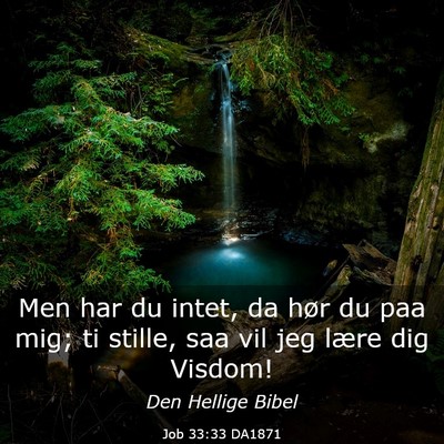 Picture 03 - Job 33:33 DA1871 - Men har du intet, da hør du paa mig; ti stille, - Bible Verse Picture