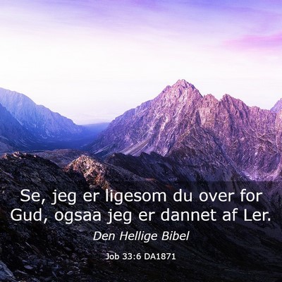 Picture 03 - Job 33:6 DA1871 - Se, jeg er ligesom du over for Gud, ogsaa jeg er - Bible Verse Picture