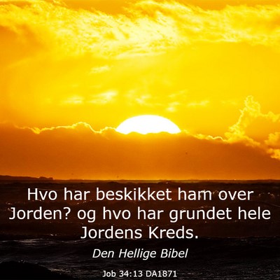 Picture 03 - Job 34:13 DA1871 - Hvo har beskikket ham over Jorden? og hvo har - Bible Verse Picture