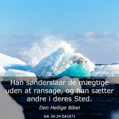 Picture 03 - Job 34:24 DA1871 - Han sønderslaar de mægtige uden at ransage, og - Bible Verse Picture